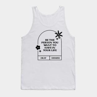 Be the person you want to have in your life. Tank Top